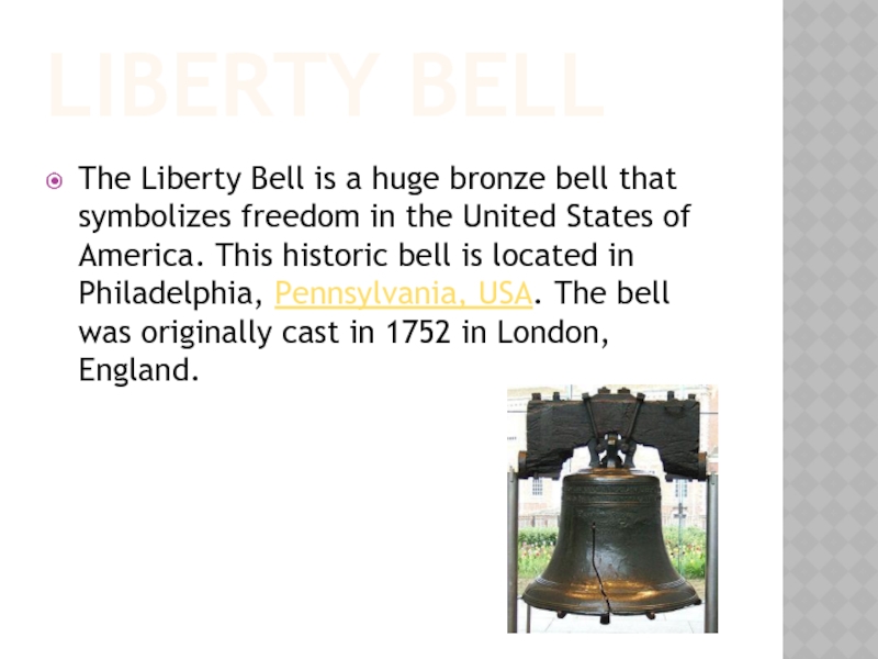 Liberty BellThe Liberty Bell is a huge bronze bell that symbolizes freedom in the United States of