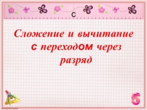 Презентация к уроку математики в 5 классе МКОУ КШ №8 Сложение и вычитание с переходом через разряд