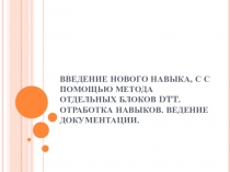 Введение нового навыка, с с помощью метода отдельных блоков DTT. Отработка навыков. Ведение документации.