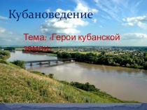 Презентация Герои Кубанской земли 4 класс