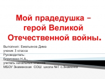 Научно-исследовательская работа,презентация Мой прадед – герой Великой Отечественной войны.