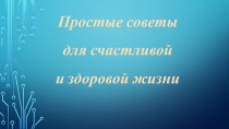 Презентация Простые советы для счастливой и здоровой жизни