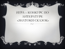 Презентация Игра-конкурс по литературе Знатоки сказок 6 класс