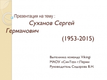 Презентация по краеведческому web-квесту - великие люди Перми Суханов Сергей Германович