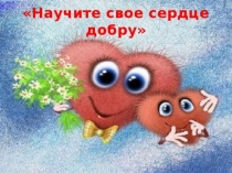 Презентация к уроку 2 класс Научите свое сердце добру