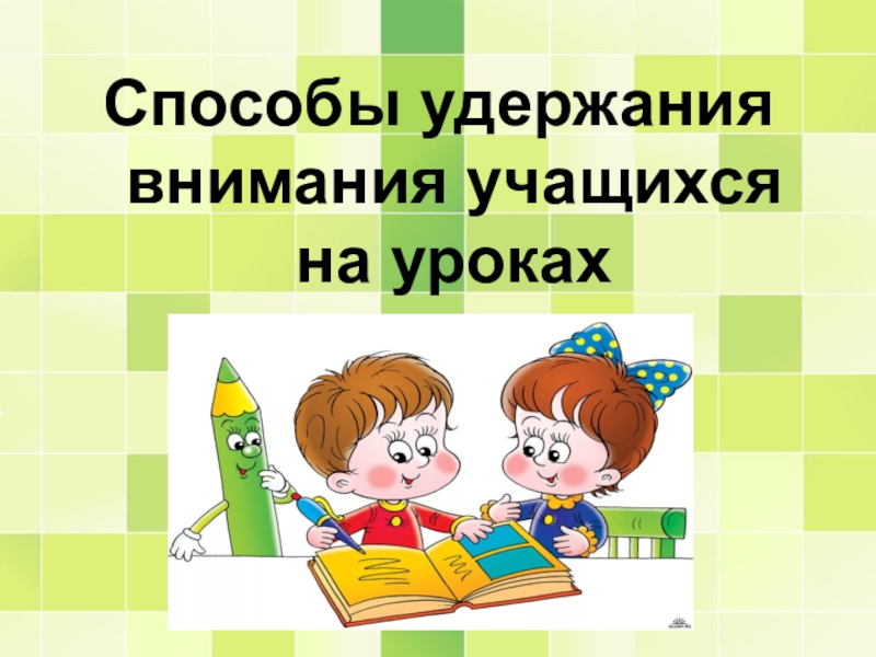 Способы удержания внимания учащихся. Внимание учащихся на уроке. Способы удержания внимания детей на уроке. Вниманию обучающихся. Внимание школьника на уроке