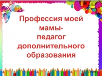 Презентация по окружающему миру Профессия моей мамы