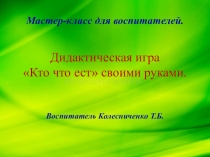 Мастер-класс для воспитателей. Дидактическая игра Кто что ест своими руками.