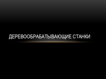 Презентация по художественному труду на тему Деревообрабатывающие станки (7 класс)