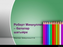 Презентация по татарской литературе на тему Роберт Миңнуллин - балалар шагыйре (4 класс)