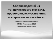 Презентация урока технологии на тему Сборка изделий из тонколистового металла, проволоки и искуственных материаллов