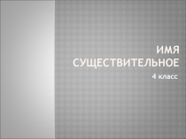 Урок русского языка 4 класс по теме Имя существительное