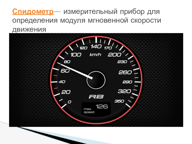 Спидометр автомобиля показывает. Прибор для измерения модуля скорости. Прибор для измерения скорости и времени движения. Измерительный прибор для определения мгновенной скорости. Спидометр показывает скорость мгновенную.