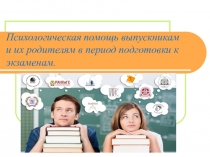Презентация к родительскому собранию Психологическая помощь выпускникам и их родителям в период подготовки к экзаменам