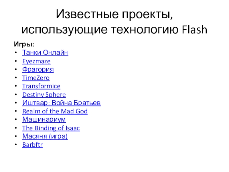 Известные проекты, использующие технологию FlashИгры:Танки ОнлайнEyezmazeФрагорияTimeZeroTransformiceDestiny SphereИштвар: Война БратьевRealm of the Mad GodМашинариумThe Binding of IsaacМасяня (игра)Barbftr