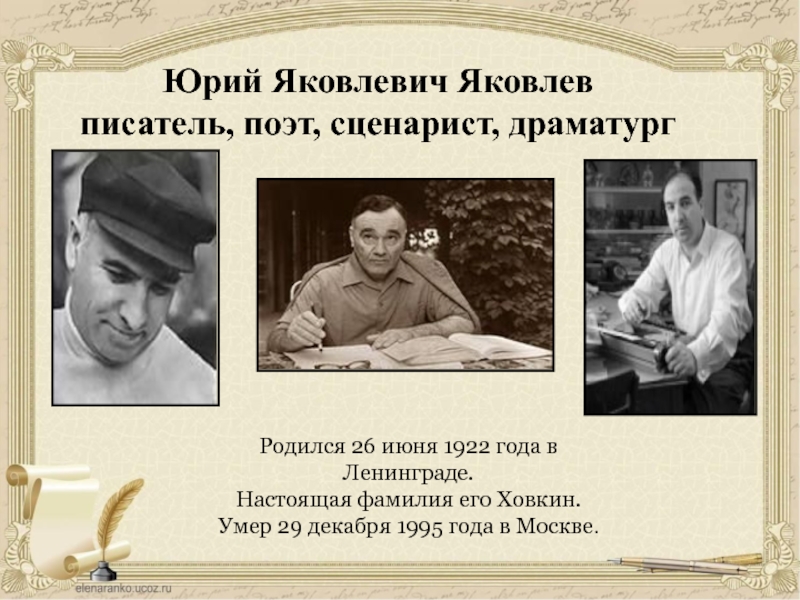 Юрий Яковлевич Яковлев писатель, поэт, сценарист, драматургРодился 26 июня 1922 года в Ленинграде. Настоящая фамилия его Ховкин.