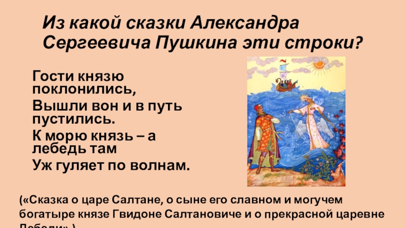 Из какой сказки Александра Сергеевича Пушкина эти строки?Гости князю поклонились,Вышли вон и в путь пустились.К морю князь