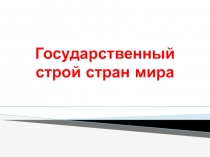 Презентация по географии на тему Государственный строй стран мира (10 класс)