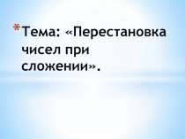 Презентация Перестановка чисел при сложении. 1-й класс