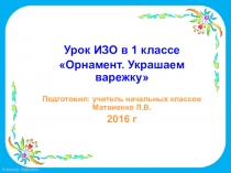 Презентация по ИЗО Орнамент. Украшаем варежку(1 класс)