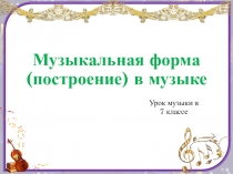 Презентация к уроку на тему Музыкальная форма. Построение в музыке
