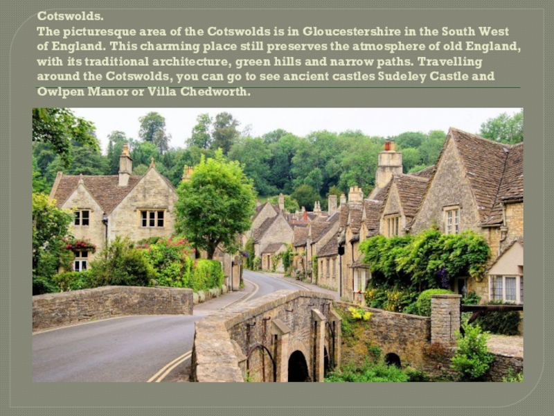 Cotswolds. The picturesque area of the Cotswolds is in Gloucestershire in the South West of England. This