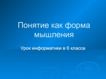 Информатика 6 класс Понятие как форма мышления