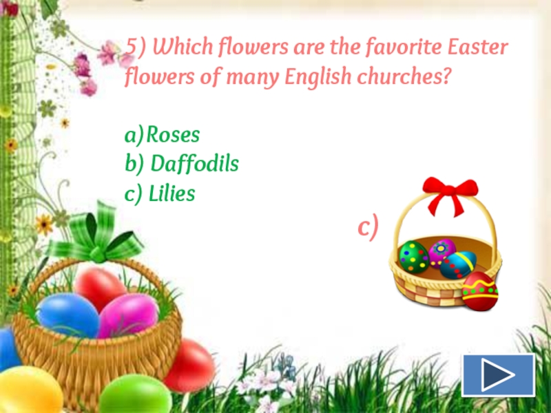 5) Which flowers are the favorite Easter flowers of many English churches?a)Roses b) Daffodilsc) Lilies