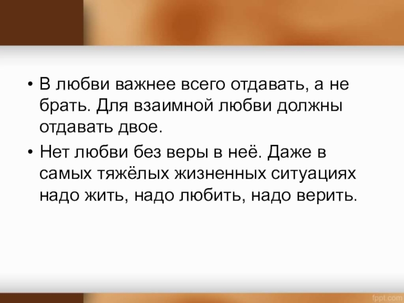 Отдать должное. Любовь важнее всего. Любовь это отдавать а не брать. Любовь надо отдавать. Важнее любви.