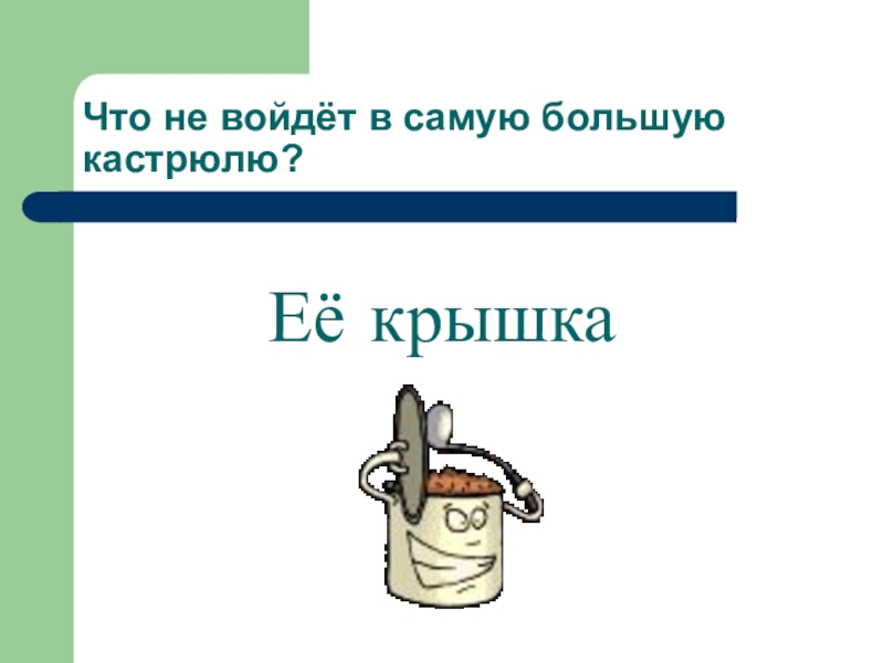 Даже входит. Что не вместится в самую большую кастрюлю. Что не влезет в самую большую кастрюлю. Что вместится в самую большую кастрюлю. Что не вместится даже в самую большую кастрюлю загадка.