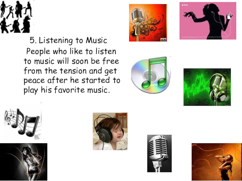 5. Listening to Music	People who like to listen to music will soon be free from the tension