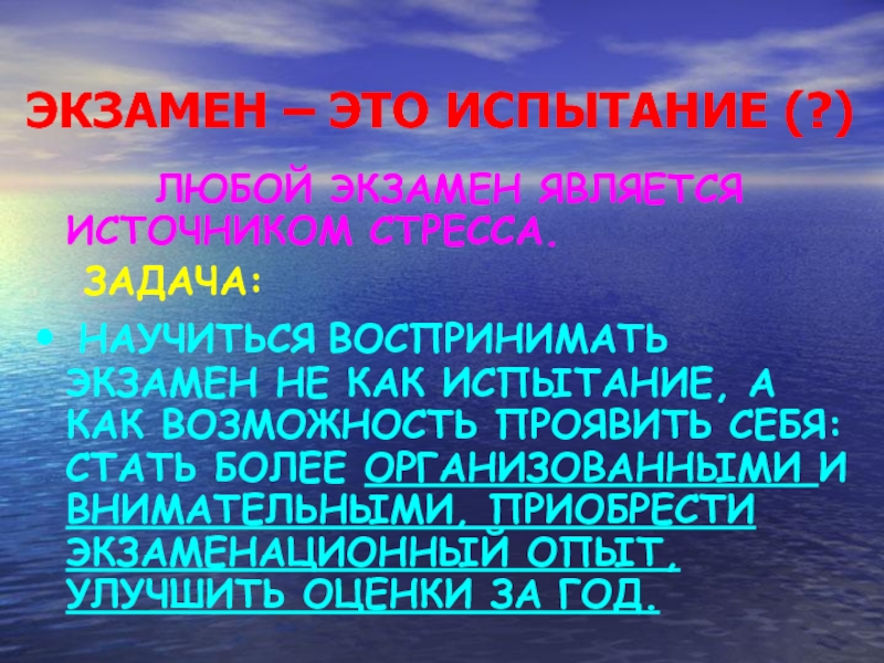 ЭКЗАМЕН – ЭТО ИСПЫТАНИЕ (?)     ЛЮБОЙ ЭКЗАМЕН ЯВЛЯЕТСЯ   ИСТОЧНИКОМ СТРЕССА.