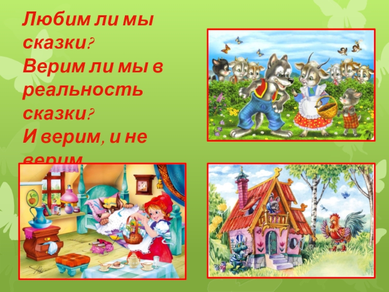 Любим ли мы сказки?Верим ли мы в реальность сказки? И верим, и не верим. Но