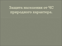 Презентация по ОБЖ на тему Защита населения от ЧС природного характера