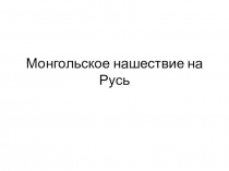 Презентация по истории на тему Монгольское нашествие на Русь