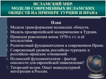 Презентация ИСЛАМСКИЙ МИР. МОДЕЛИ СОВРЕМЕННЫХ ИСЛАМСКИХ ОБЩЕСТВ НА ПРИМЕРЕ ТУРЦИИ И ИРАНА