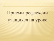 Презентация Приемы рефлексии учащихся на уроке