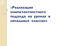 Реализация Компетентностного подхода на уроках в начальной школе