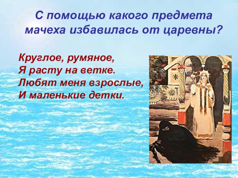 Круглое, румяное,  Я расту на ветке.  Любят меня взрослые,  И маленькие детки. С помощью какого предмета мачеха