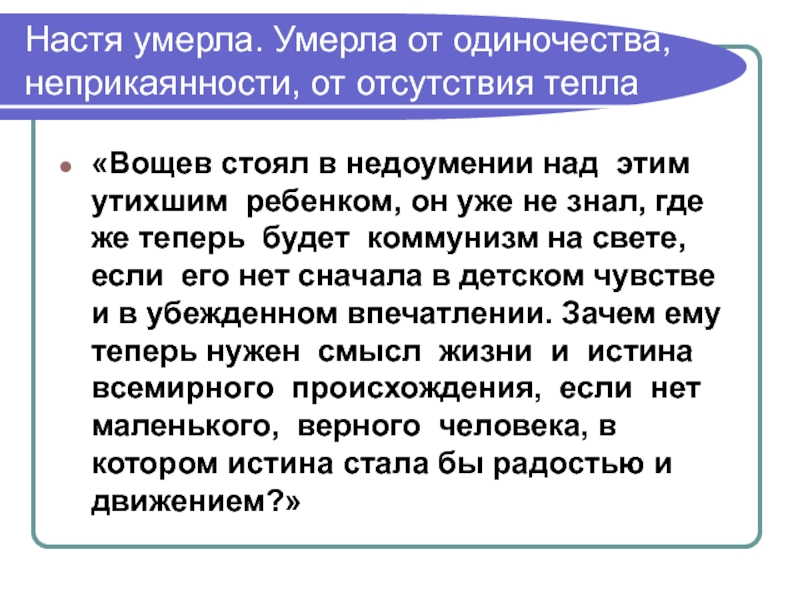 Настя умерла. Умерла от одиночества, неприкаянности, от отсутствия тепла«Вощев стоял в недоумении над этим утихшим ребенком, он