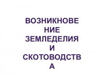 Презентация по истории для 5 класса на тему Возникновение Земледелия и скотоводства