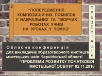 Презентація “ПОПЕРЕДЖЕННЯ КОМПОЗИЦІЙНИХ ПОМИЛОК У НАВЧАЛЬНИХ ТА ТВОРЧИХ РОБОТАХ УЧНІВ НА УРОКАХ У МИСТЕЦЬКІЙ ШКОЛІ