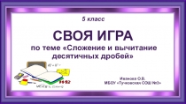 Презентация к уроку - игре Сложение и вычитание десятичных дробей