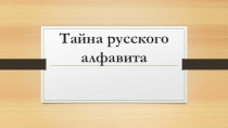 Презентация к открытому уроку Тайны русского алфавита