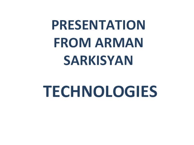 Презентация Презентация по теме Technologies Работу выполнил Арман Саркисян