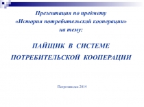 Презентация по истории потребительской кооперации на тему  Пайщик в системе потребительской кооперации