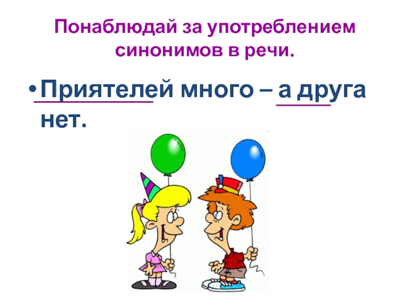 Каждый второй синоним. Приятелей много а друзей нет. Приятелей много а друга нет где синонимы. Приятелей много а друзей единицы. Для чего нужны синонимы 2 класс родной русский язык презентация.