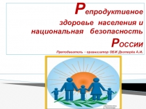 Презентация урока по ОБЖ на тему: Репродуктивное здоровье населения и национальная безопасность РОССИИ  (9 класс)