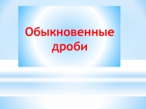 Презентация по математике 5 кл Обыкновенные дроби
