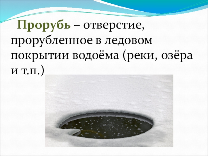 Прорубь – отверстие, прорубленное в ледовом покрытии водоёма (реки, озёра и т.п.)